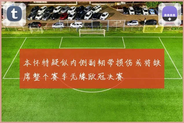 本怀特疑似内侧副韧带损伤或将缺席整个赛季无缘欧冠决赛