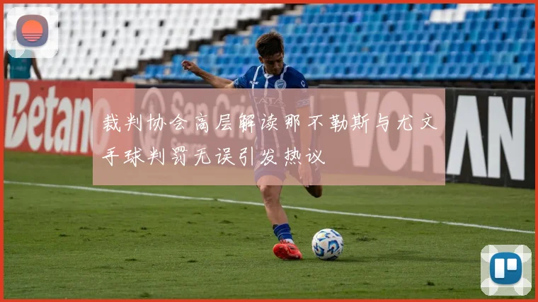 裁判协会高层解读那不勒斯与尤文手球判罚无误引发热议