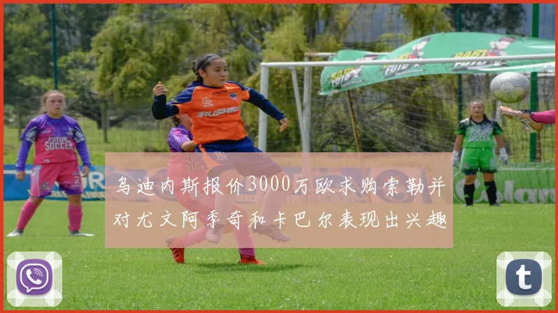 乌迪内斯报价3000万欧求购索勒并对尤文阿季奇和卡巴尔表现出兴趣